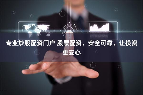专业炒股配资门户 股票配资，安全可靠，让投资更安心